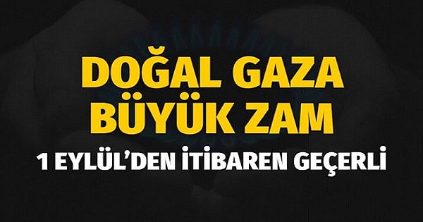 Doğal gaz fiyatlarına büyük zam