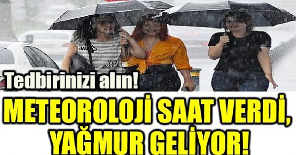 Meteoroloji saat verdi, yağmur geliyor!