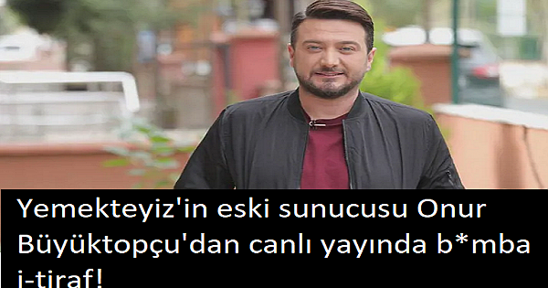 Yemekteyiz'in eski sunucusu Onur Büyüktopçu'dan canlı yayında b*mba i-tiraf!