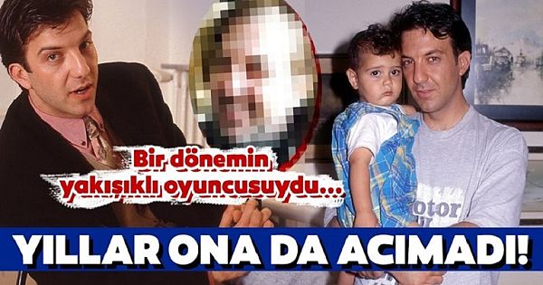 YILLAR O'NA DA A-CIMADI! BİR DÖNEMİN YAKIŞIKLI OYUNCUSUYDU
