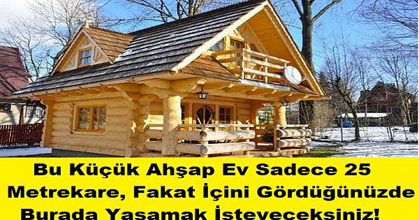 Bu Küçük Ahşap Ev Sadece 25 Metrekare, Fakat İçini Gördüğünüzde Burada Yaşamak İsteyeceksiniz!