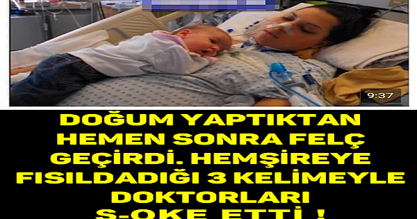 DOĞUM YAPTIKTAN HEMEN SONRA FELÇ GEÇİRDİ. HEMŞİREYE FISILDADIĞI 3 KELİMEYLE DOKTORLARI E-NDİŞELENDİRDİ