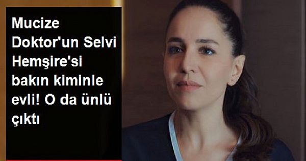 Mucize Doktor'un Selvi Hemşire'si bakın kiminle evli! Gören ş-aşıp kalıyor
