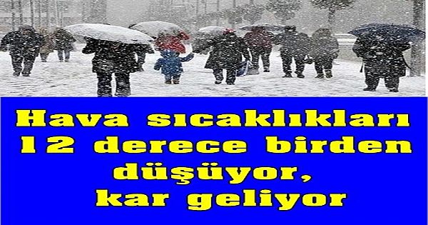 Hava sıcaklıkları 12 derece birden düşüyor, kar geliyor