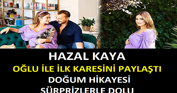 Hazal Kaya oğluyla ilk karesini paylaştı doğum hikayesi herkesi duygulandırdı