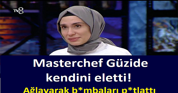 Masterchef Güzide kendini eletti! Ağlayarak b*mbaları p*tlattı