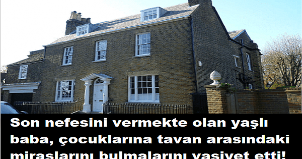 S-on nefesini vermekte olan yaşlı baba, çocuklarına tavan arasındaki miraslarını bulmalarını v-asiyet etti!
