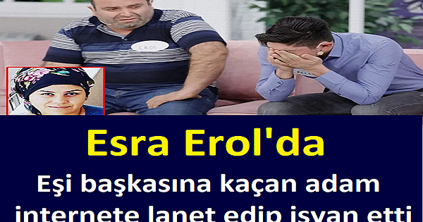 Esra Erol'da Eşi başkasına kaçan adam i-syan etti
