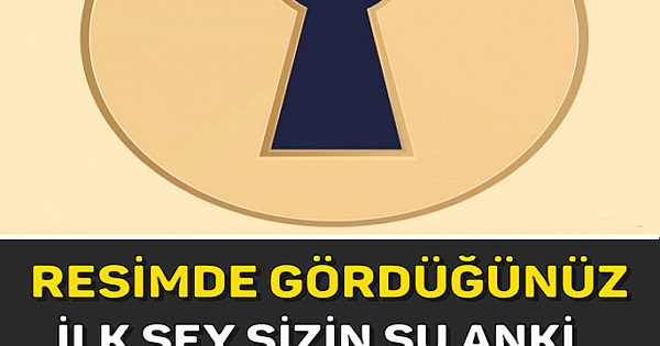 RESİMDE GÖRDÜĞÜNÜZ İLK ŞEY, SİZİN ŞU ANKİ PSİKOLOJİNİZİ ELE VERİYOR 