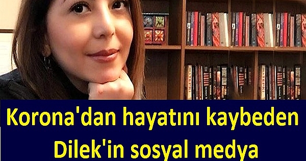Korona'dan hayatını kaybeden Dilek'in sosyal medya paylaşımları, virüsün etkisini gözler önüne serdi