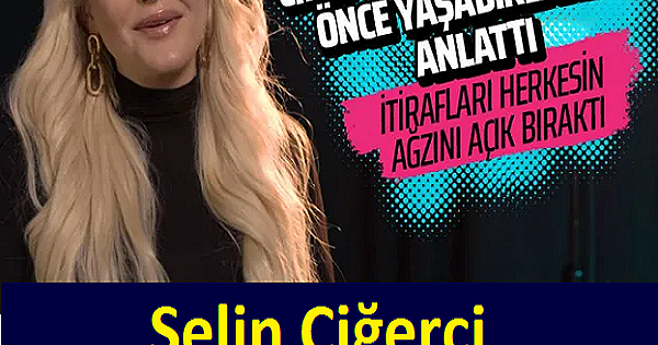 Selin Ciğerci itiraflarıyla şaşırttı 