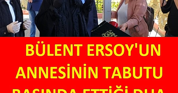 Bülent Esoy'un Annesinin tabutu başında ettiği dua dikkat çekti
