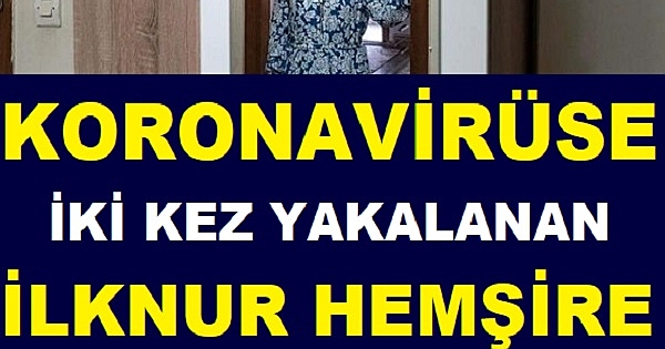 KORONAVİRÜSE İKİ KEZ YAKALANAN İLKNUR HEMŞİRE NASIL İYİLEŞTİĞİNİ ANLATTI 