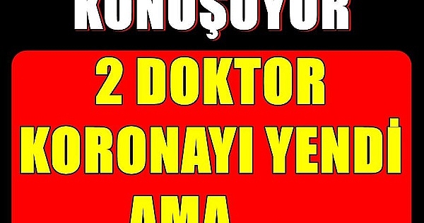 Koronavirüsü yenen iki doktorun inanılmaz değişimi 