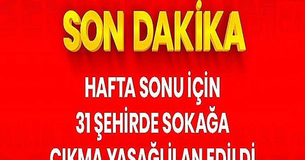 Son Dakika: Hafta sonu için 31 şehirde sokağa çıkma yasağı ilan edildi 