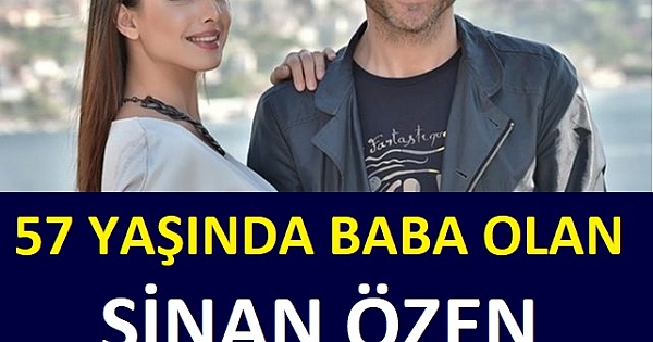 57 YAŞINDA BABA OLAN SİNAN ÖZEN SEVENLERİNDEN DUA İSTEDİ 