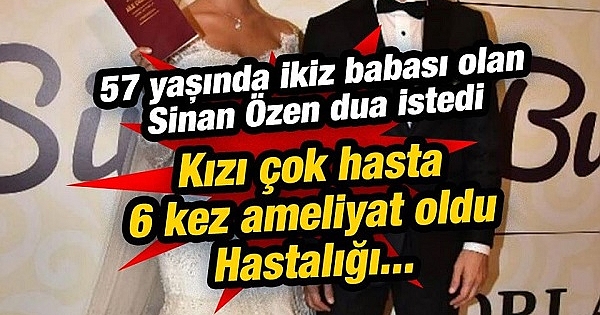 57 yaşında ikiz babası olan Sinan Özen dua istedi 
