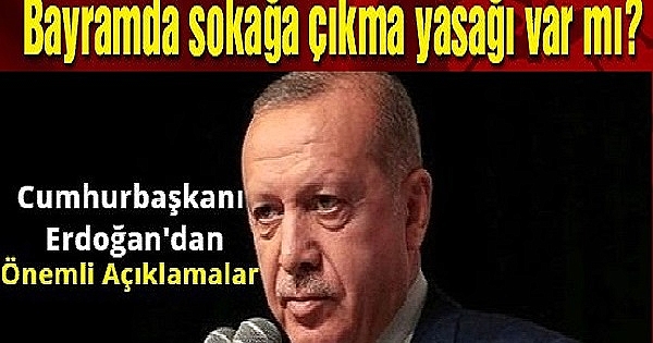 Bayramda Sokağa Çıkma Yasağı Olacak mı? Cumhurbaşkanı Erdoğan'dan Gündeme Dair Önemli Açıklamalar 