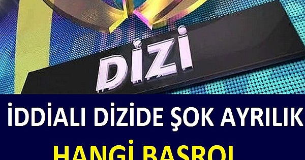 İDDİALI DİZİDE ŞOK AYRILIK HANGİ BAŞROL OYUNCUSU DİZİYE VEDA ETTİ 