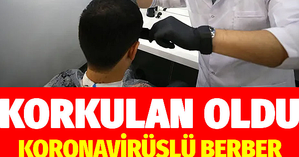 Normalleşme planında korkulan oldu! Berber 150 kişiyle temas etmiş. 