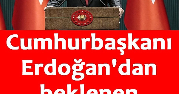 Cumhurbaşkanı Erdoğan'dan beklenen açıklama geldi! 