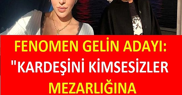 FENOMEN GELİN ADAYI : "KARDEŞİNİ KİMSESİZLER MEZARLIĞINA GÖMDÜRDÜN VİCDANIN RAHAT MI?" 
