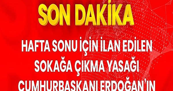 Son Dakika: Cumhurbaşkanı Erdoğan, hafta sonu uygulanacak sokağa çıkma yasağını iptal etti 